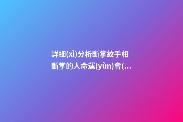 詳細(xì)分析斷掌紋手相  斷掌的人命運(yùn)會(huì)怎樣